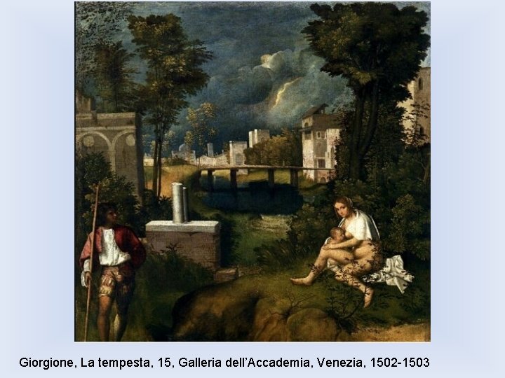 Giorgione, La tempesta, 15, Galleria dell’Accademia, Venezia, 1502 -1503 