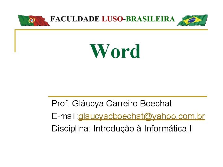 Word Prof. Gláucya Carreiro Boechat E-mail: glaucyacboechat@yahoo. com. br Disciplina: Introdução à Informática II