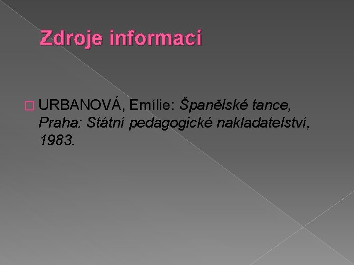 Zdroje informací � URBANOVÁ, Emílie: Španělské tance, Praha: Státní pedagogické nakladatelství, 1983. 