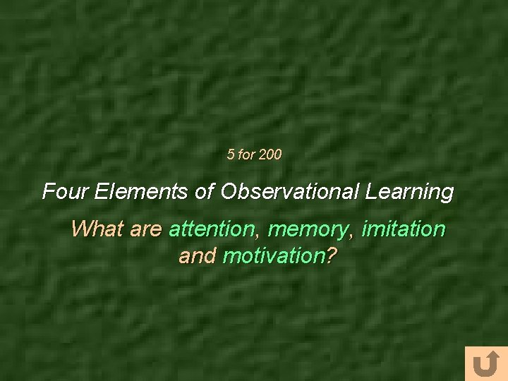 5 for 200 Four Elements of Observational Learning What are attention, memory, imitation and