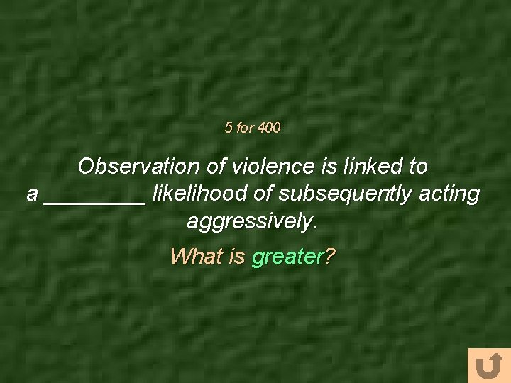 5 for 400 Observation of violence is linked to a ____ likelihood of subsequently