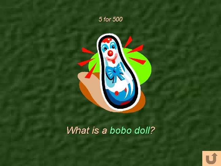 5 for 500 What is a bobo doll? 