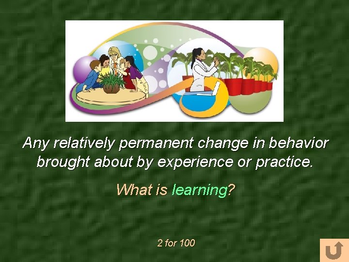 Any relatively permanent change in behavior brought about by experience or practice. What is