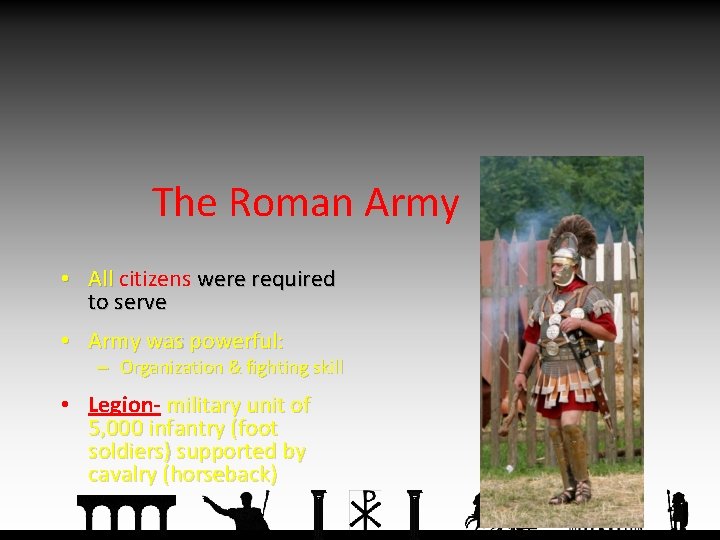 The Roman Army • All citizens were required to serve • Army was powerful: