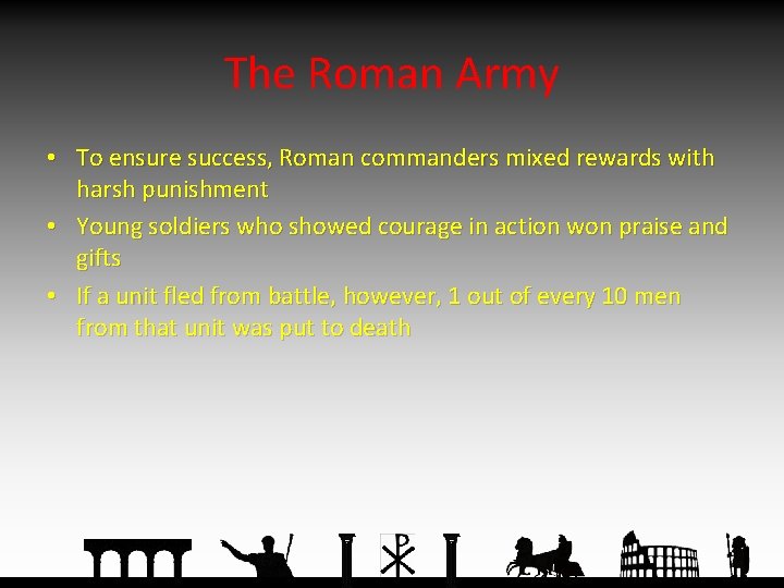 The Roman Army • To ensure success, Roman commanders mixed rewards with harsh punishment