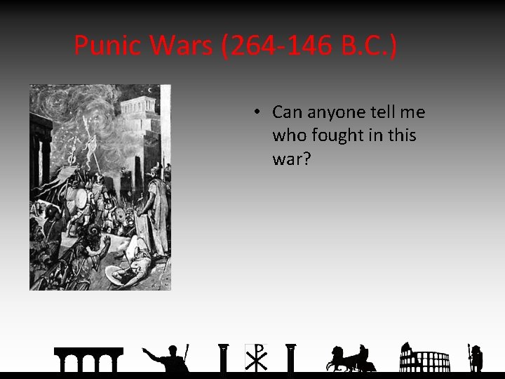 Punic Wars (264 -146 B. C. ) • Can anyone tell me who fought