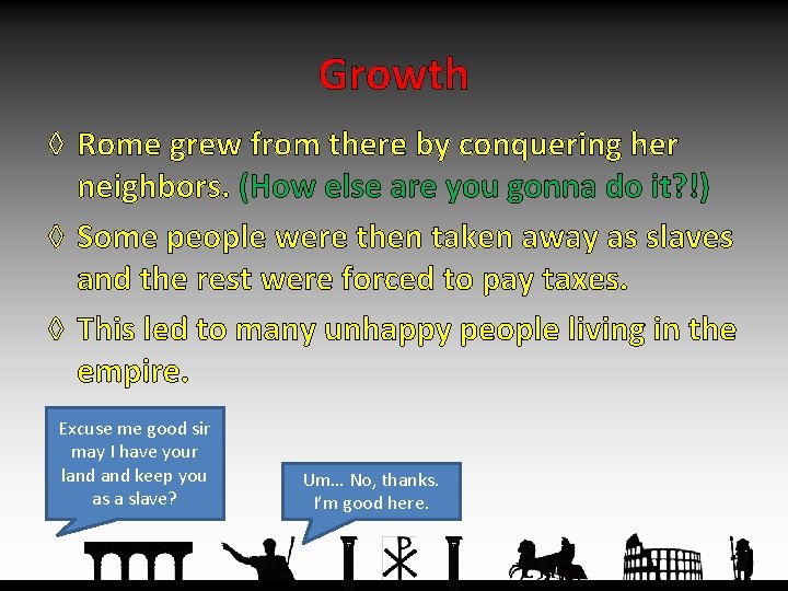 Growth ◊ Rome grew from there by conquering her neighbors. (How else are you