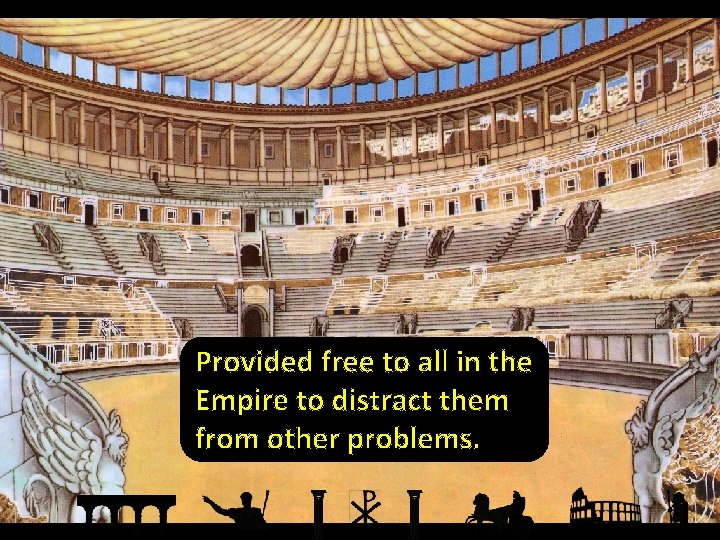 Provided free to all in the Empire to distract them from other problems. 9