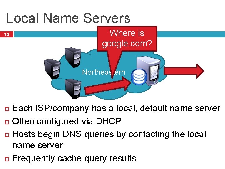 Local Name Servers 14 Where is google. com? Northeastern Each ISP/company has a local,