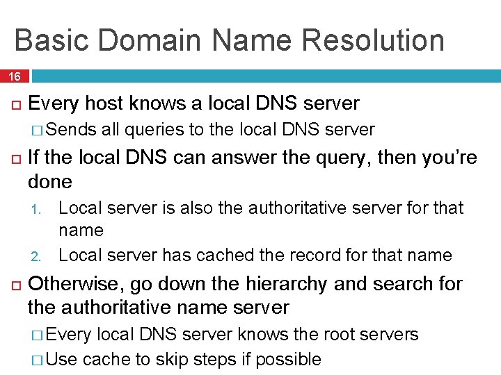 Basic Domain Name Resolution 16 Every host knows a local DNS server � Sends