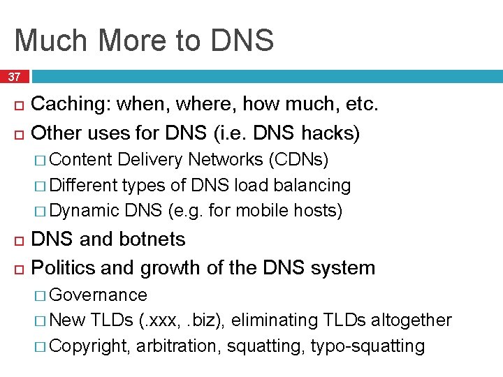 Much More to DNS 37 Caching: when, where, how much, etc. Other uses for
