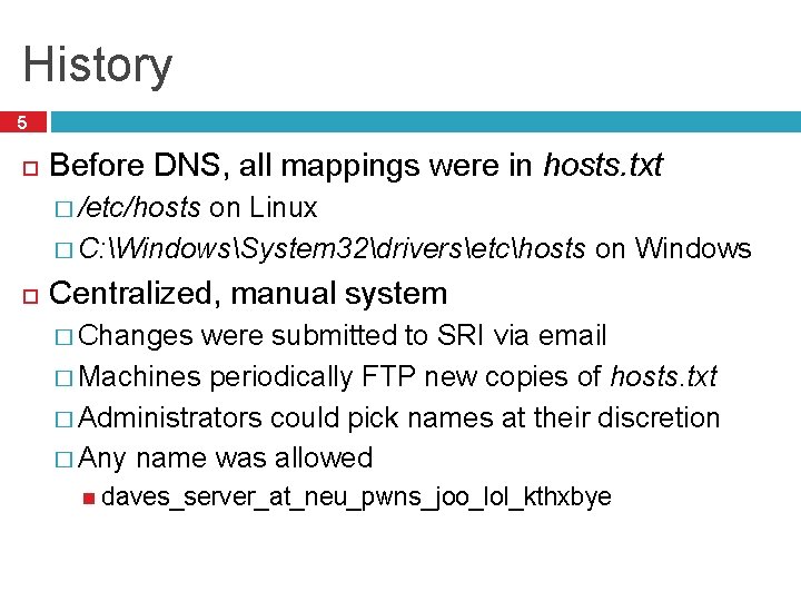 History 5 Before DNS, all mappings were in hosts. txt � /etc/hosts on Linux