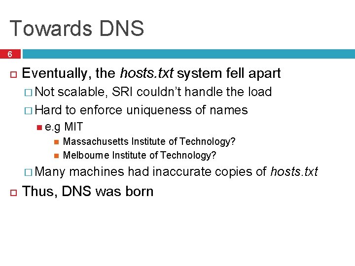 Towards DNS 6 Eventually, the hosts. txt system fell apart � Not scalable, SRI