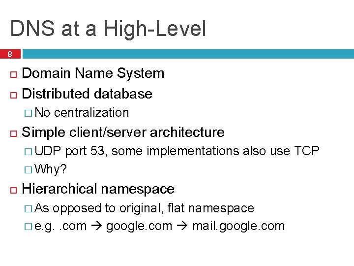 DNS at a High-Level 8 Domain Name System Distributed database � No centralization Simple