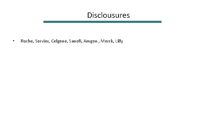 Disclousures • Roche, Servier, Celgene, Sanofi, Amgen , Merck, Lilly 