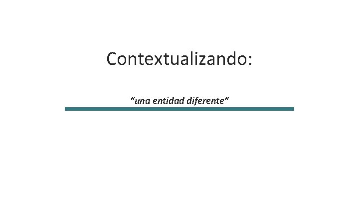 Contextualizando: “una entidad diferente” 