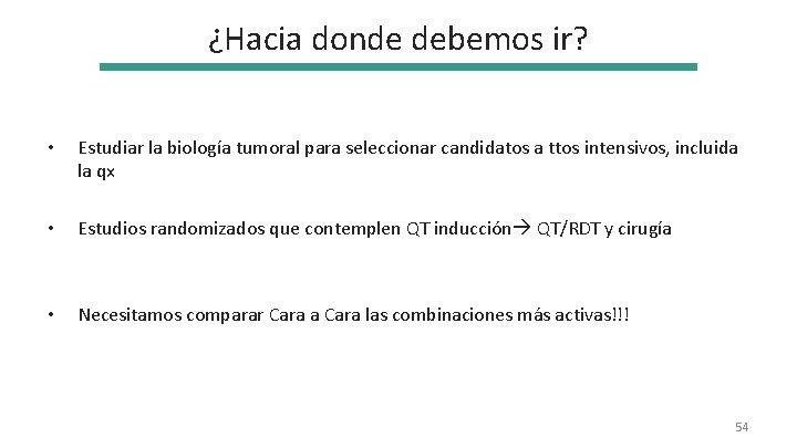 ¿Hacia donde debemos ir? • Estudiar la biología tumoral para seleccionar candidatos a ttos