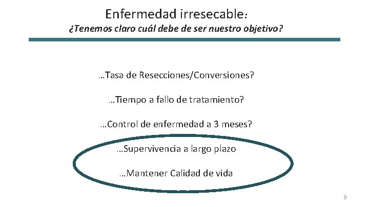 Enfermedad irresecable: ¿Tenemos claro cuál debe de ser nuestro objetivo? …Tasa de Resecciones/Conversiones? …Tiempo