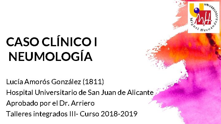 CASO CLÍNICO I NEUMOLOGÍA Lucía Amorós González (1811) Hospital Universitario de San Juan de