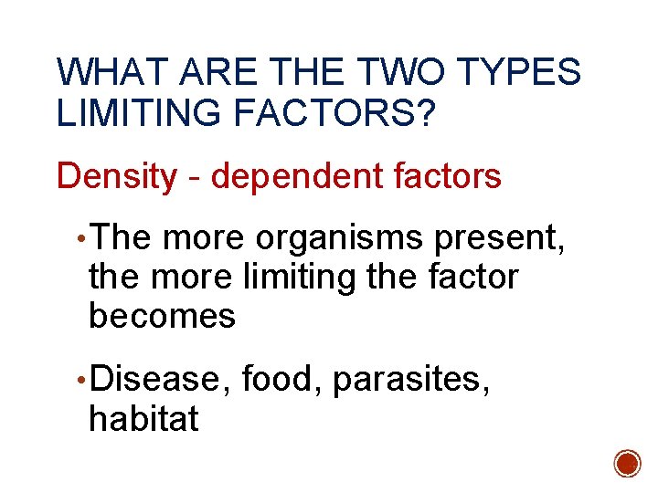 WHAT ARE THE TWO TYPES LIMITING FACTORS? Density - dependent factors • The more