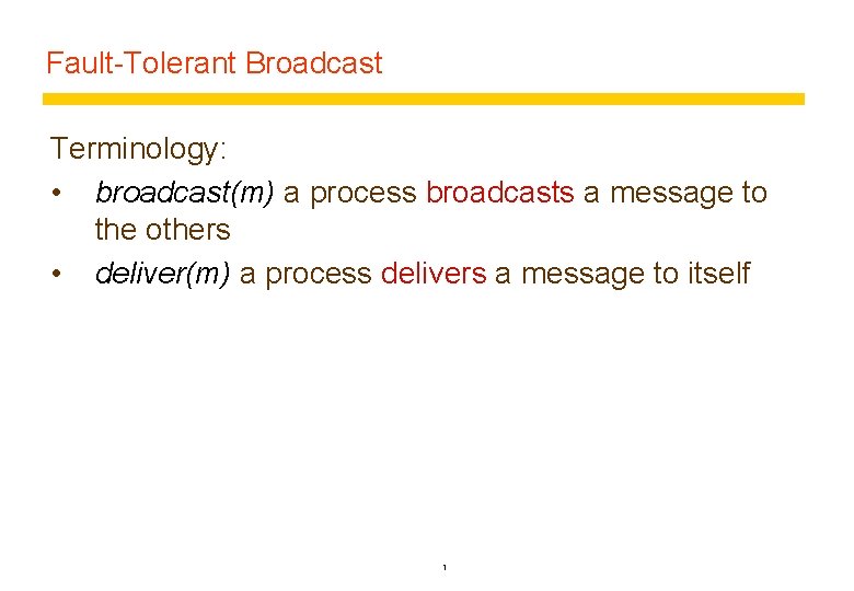 Fault-Tolerant Broadcast Terminology: • broadcast(m) a process broadcasts a message to the others •