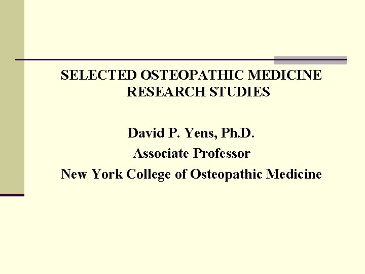 SELECTED OSTEOPATHIC MEDICINE RESEARCH STUDIES David P. Yens, Ph. D. Associate Professor New York