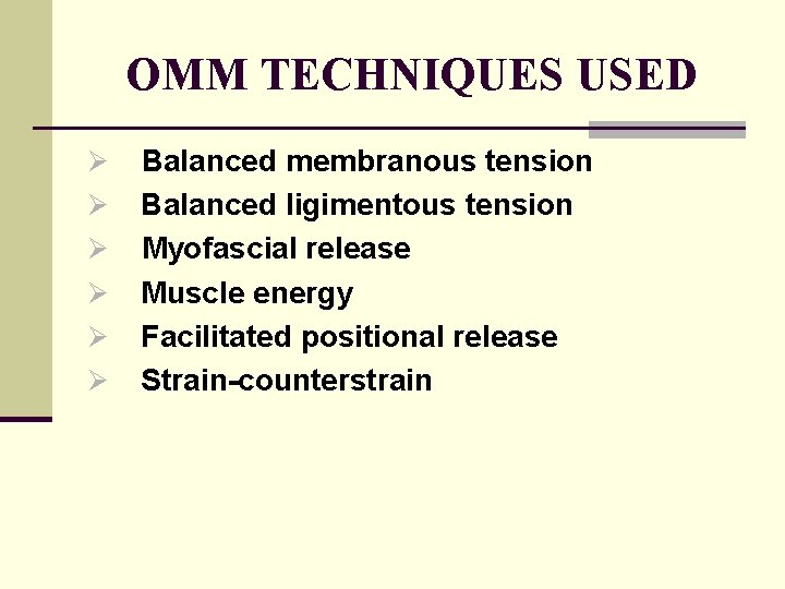 OMM TECHNIQUES USED Ø Ø Ø Balanced membranous tension Balanced ligimentous tension Myofascial release