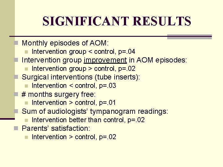 SIGNIFICANT RESULTS n Monthly episodes of AOM: n Intervention group < control, p=. 04