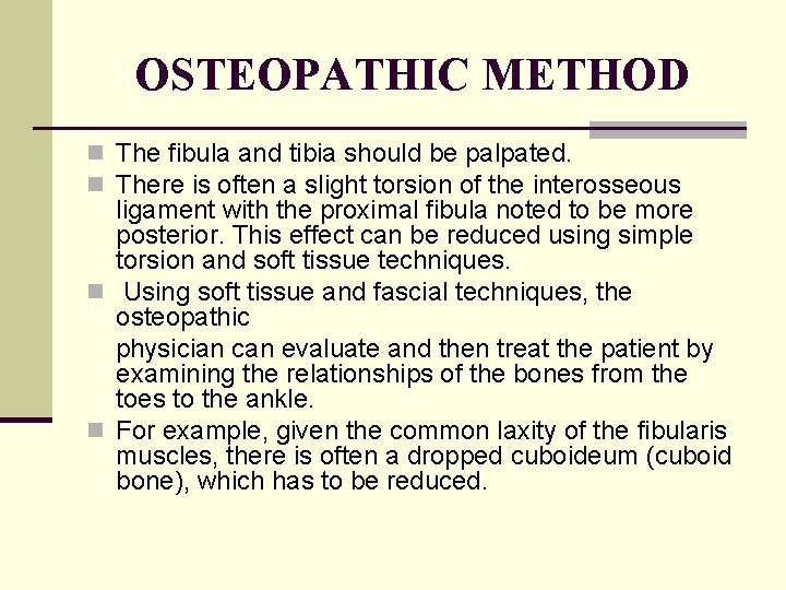 OSTEOPATHIC METHOD n The fibula and tibia should be palpated. n There is often