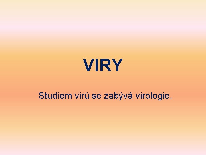 VIRY Studiem virů se zabývá virologie. 