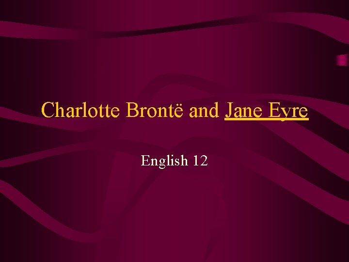 Charlotte Brontë and Jane Eyre English 12 