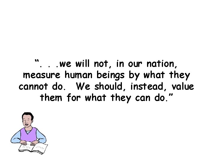 “. . . we will not, in our nation, measure human beings by what