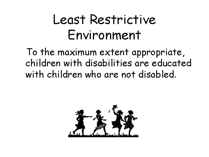 Least Restrictive Environment To the maximum extent appropriate, children with disabilities are educated with