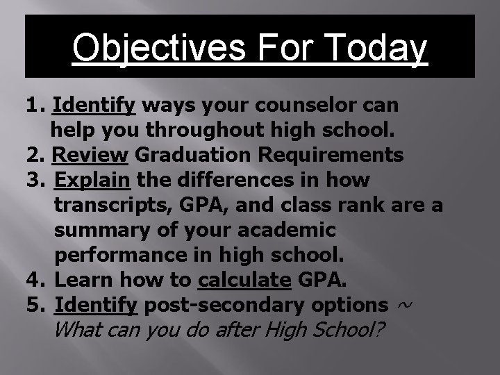 Objectives For Today 1. Identify ways your counselor can help you throughout high school. Objectives For Today 1. Identify ways your counselor can help you throughout high school.