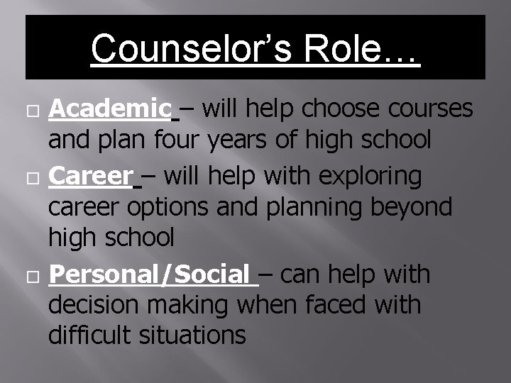 Counselor’s Role… Academic – will help choose courses and plan four years of high Counselor’s Role… Academic – will help choose courses and plan four years of high