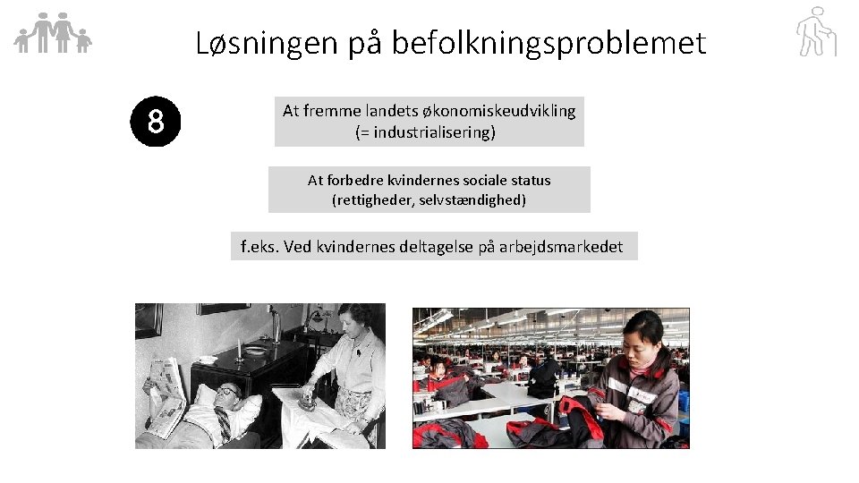 Løsningen på befolkningsproblemet At fremme landets økonomiskeudvikling (= industrialisering) At forbedre kvindernes sociale status