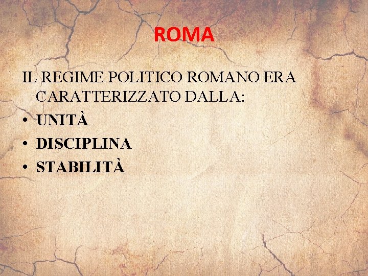 ROMA IL REGIME POLITICO ROMANO ERA CARATTERIZZATO DALLA: • UNITÀ • DISCIPLINA • STABILITÀ