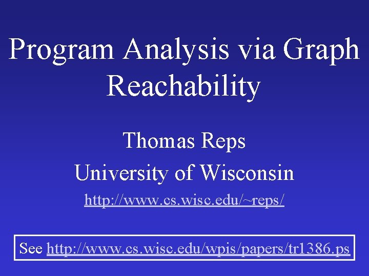 Program Analysis via Graph Reachability Thomas Reps University of Wisconsin http: //www. cs. wisc.