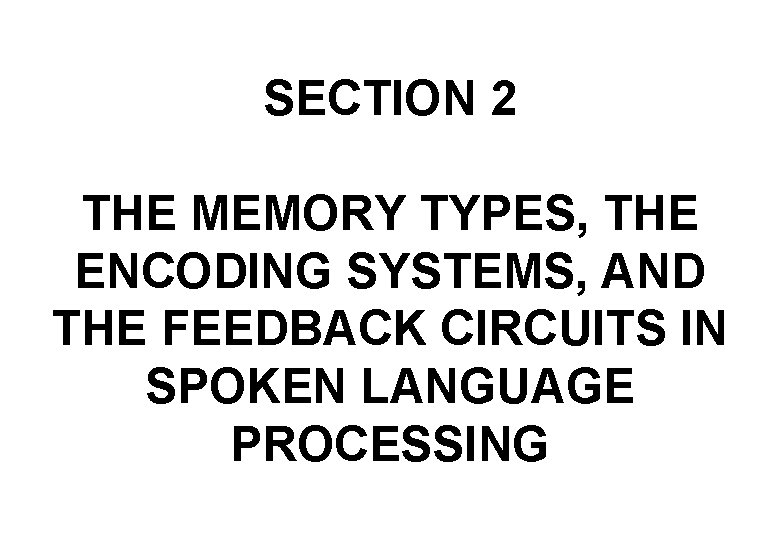 SECTION 2 THE MEMORY TYPES, THE ENCODING SYSTEMS, AND THE FEEDBACK CIRCUITS IN SPOKEN