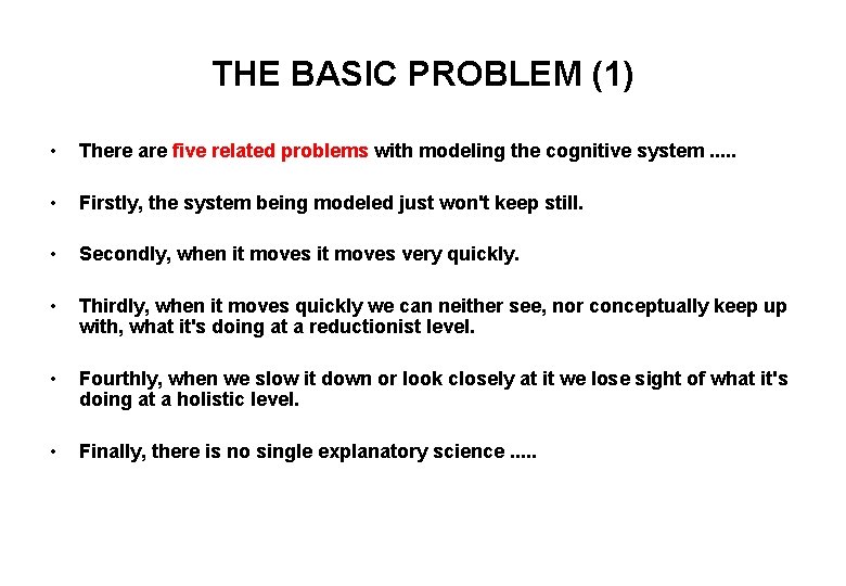 THE BASIC PROBLEM (1) • There are five related problems with modeling the cognitive