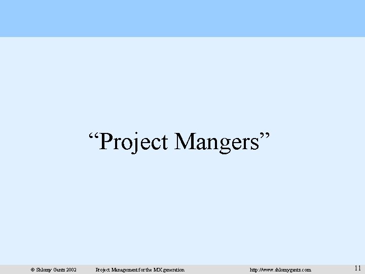 “Project Mangers” © Shlomy Gantz 2002 Project Management for the MX generation http: //www.