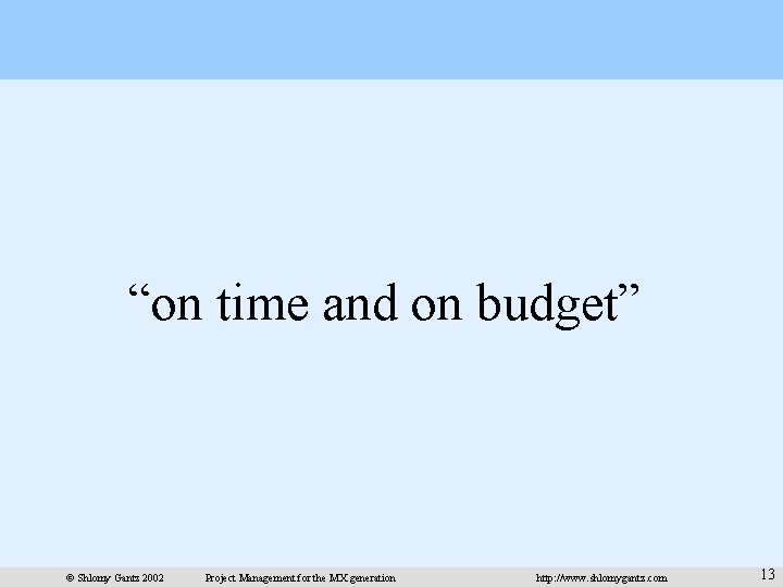 “on time and on budget” © Shlomy Gantz 2002 Project Management for the MX