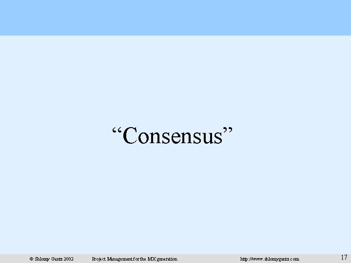 “Consensus” © Shlomy Gantz 2002 Project Management for the MX generation http: //www. shlomygantz.