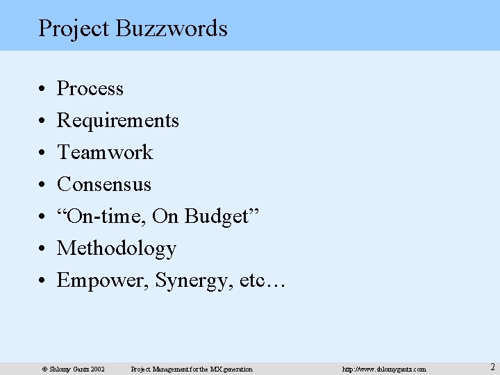 Project Buzzwords • • Process Requirements Teamwork Consensus “On-time, On Budget” Methodology Empower, Synergy,