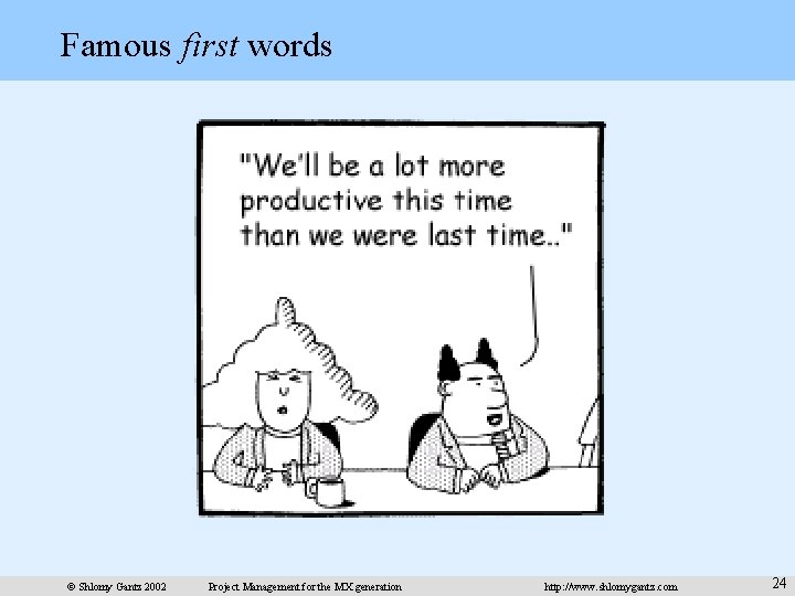 Famous first words © Shlomy Gantz 2002 Project Management for the MX generation http: