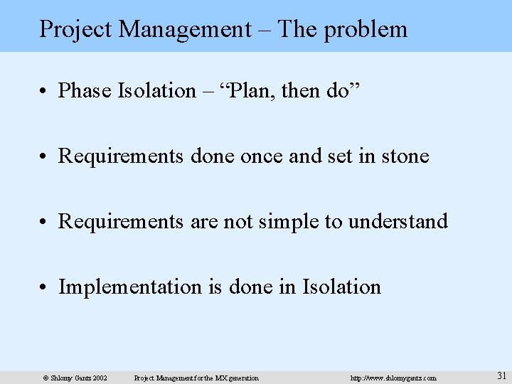 Project Management – The problem • Phase Isolation – “Plan, then do” • Requirements