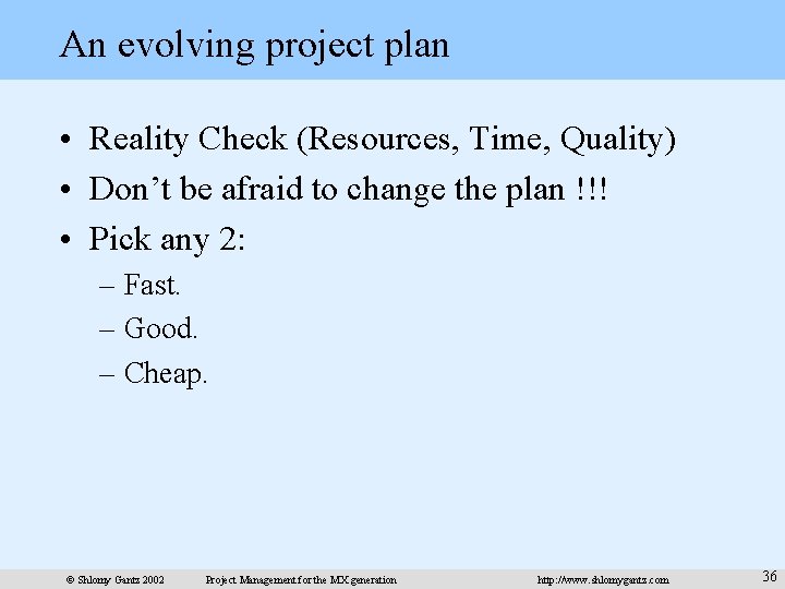 An evolving project plan • Reality Check (Resources, Time, Quality) • Don’t be afraid
