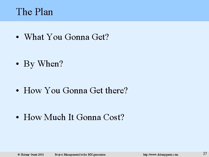 The Plan • What You Gonna Get? • By When? • How You Gonna