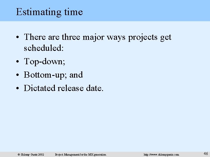Estimating time • There are three major ways projects get scheduled: • Top-down; •