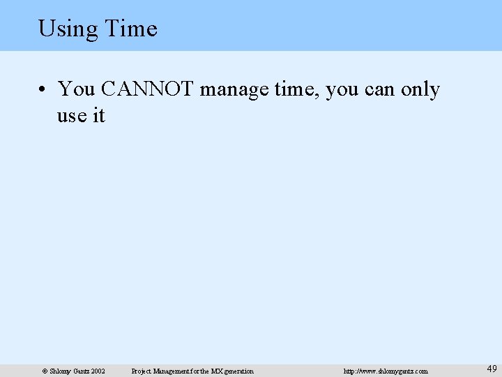 Using Time • You CANNOT manage time, you can only use it © Shlomy